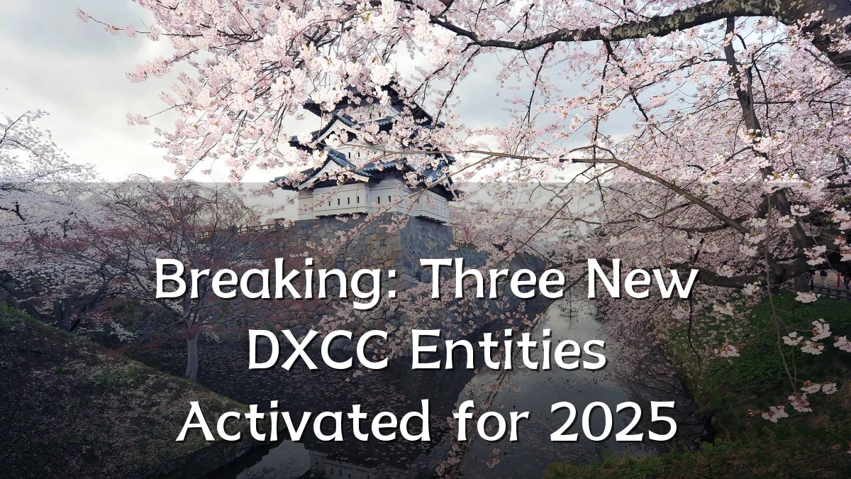 Breaking: Three New DXCC Entities Activated for 2025
