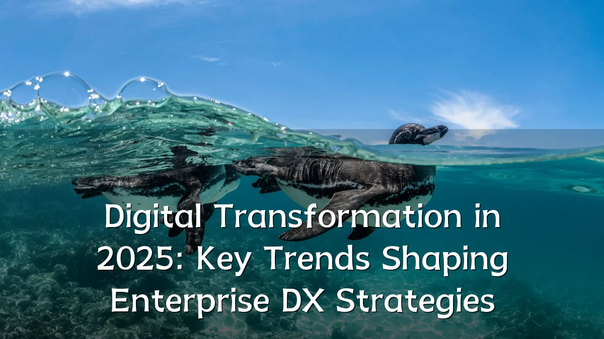 Digital Transformation in 2025: Key Trends Shaping Enterprise DX Strategies