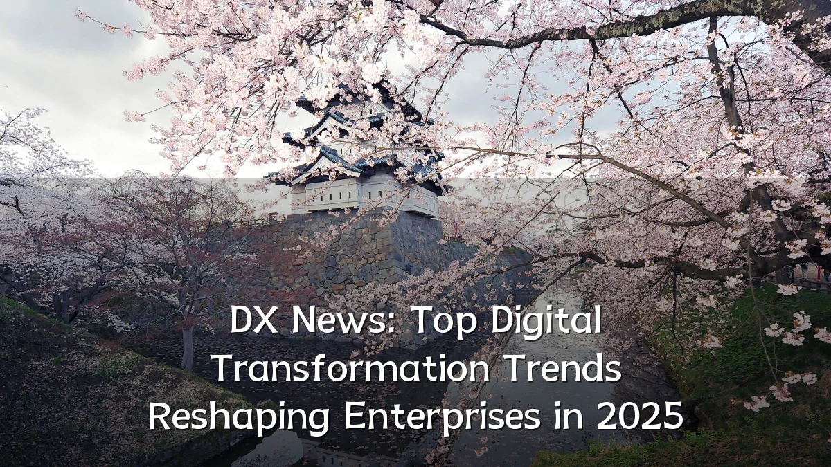 DX News: Top Digital Transformation Trends Reshaping Enterprises in 2025