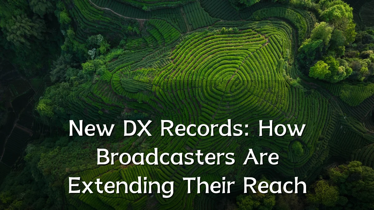 New DX Records: How Broadcasters Are Extending Their Reach