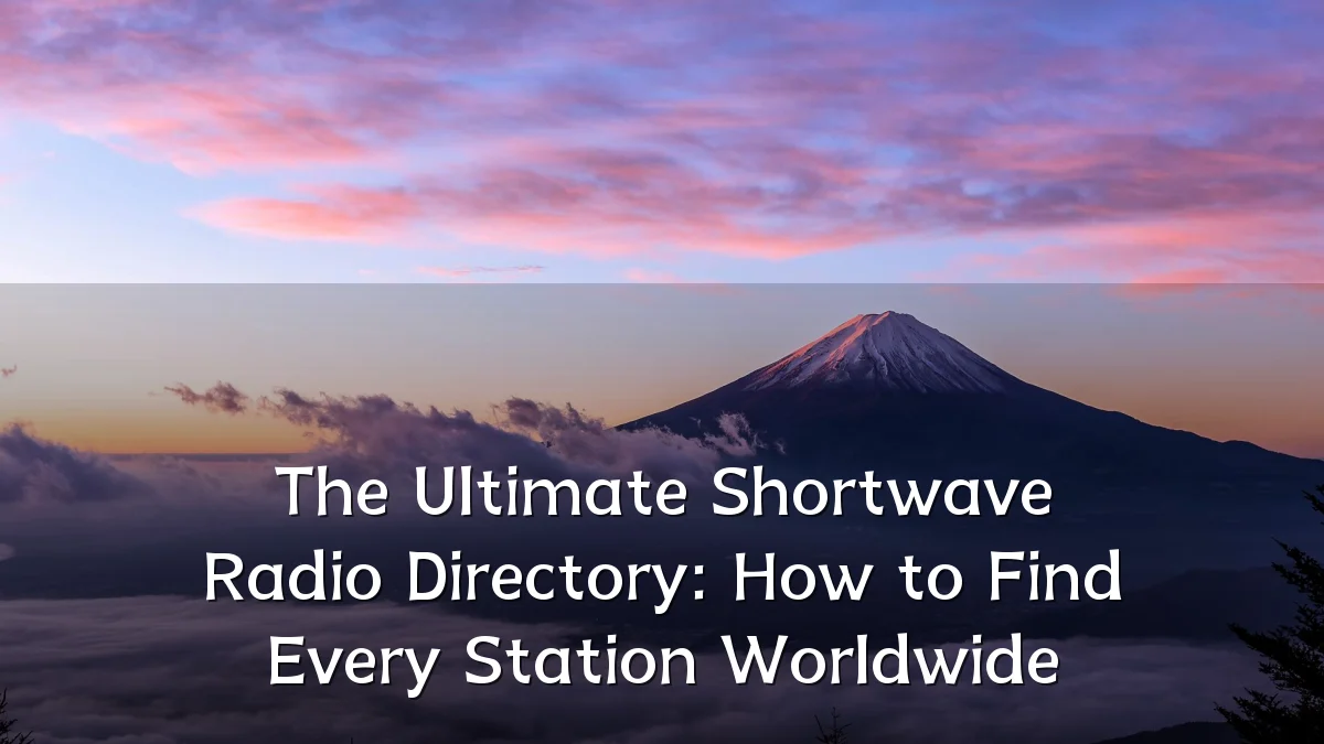 The Ultimate Shortwave Radio Directory: How to Find Every Station Worldwide