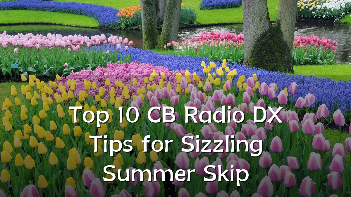 Top 10 CB Radio DX Tips for Sizzling Summer Skip