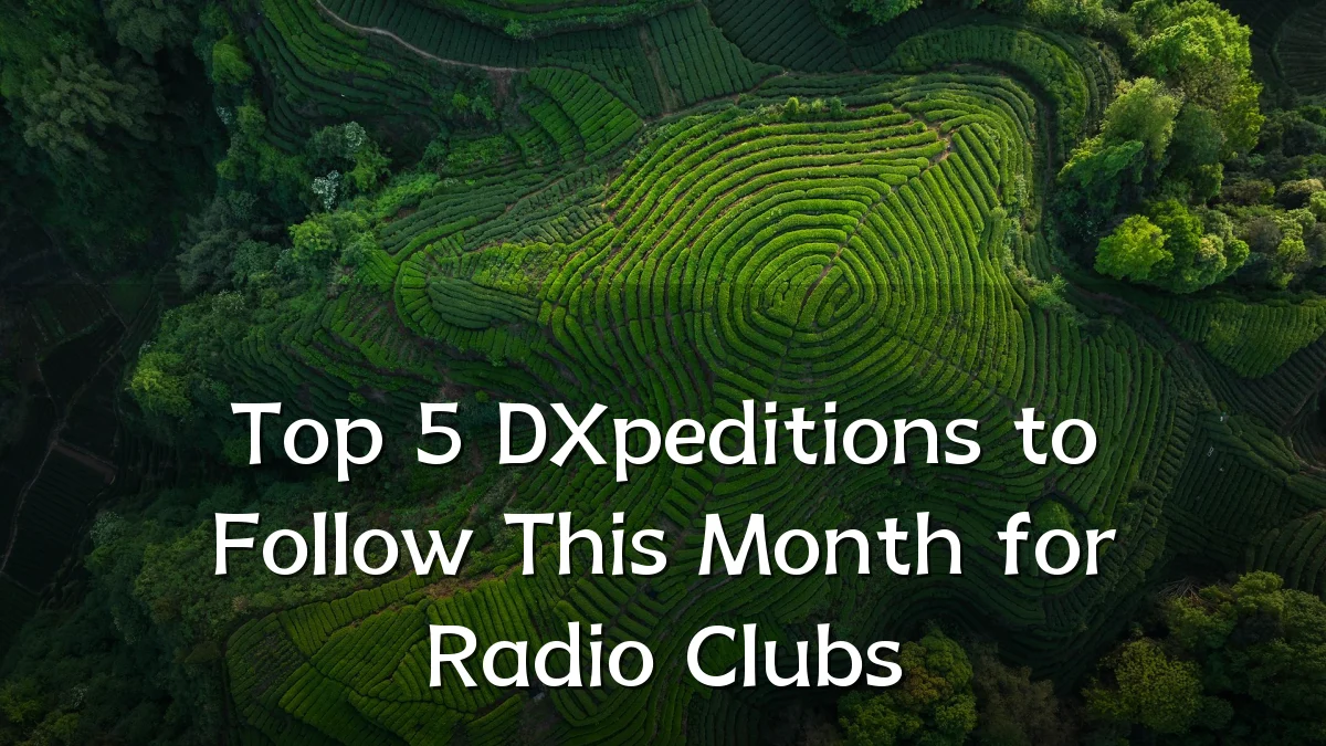 Top 5 DXpeditions to Follow This Month for Radio Clubs