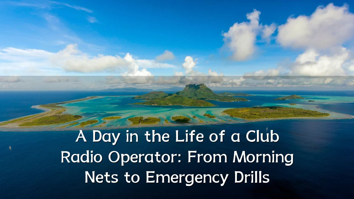 A Day in the Life of a Club Radio Operator: From Morning Nets to Emergency Drills