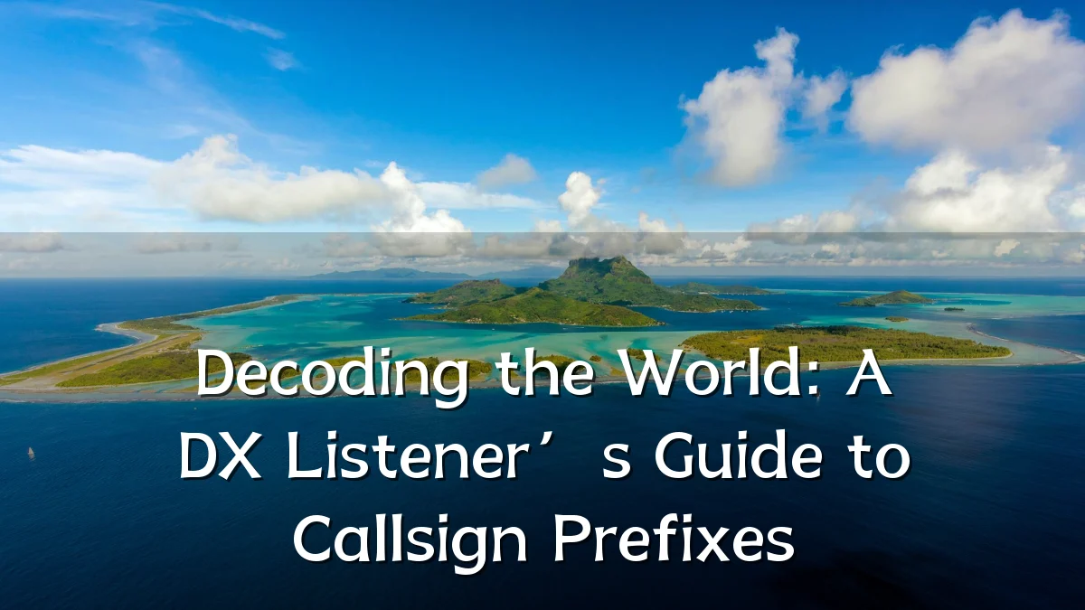 Decoding the World: A DX Listener’s Guide to Callsign Prefixes