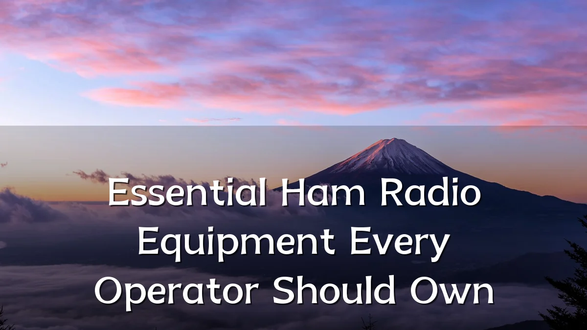 Essential Ham Radio Equipment Every Operator Should Own
