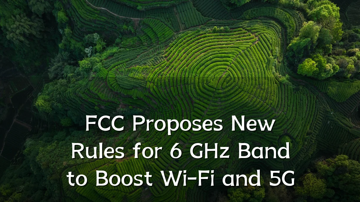 FCC Proposes New Rules for 6 GHz Band to Boost Wi-Fi and 5G