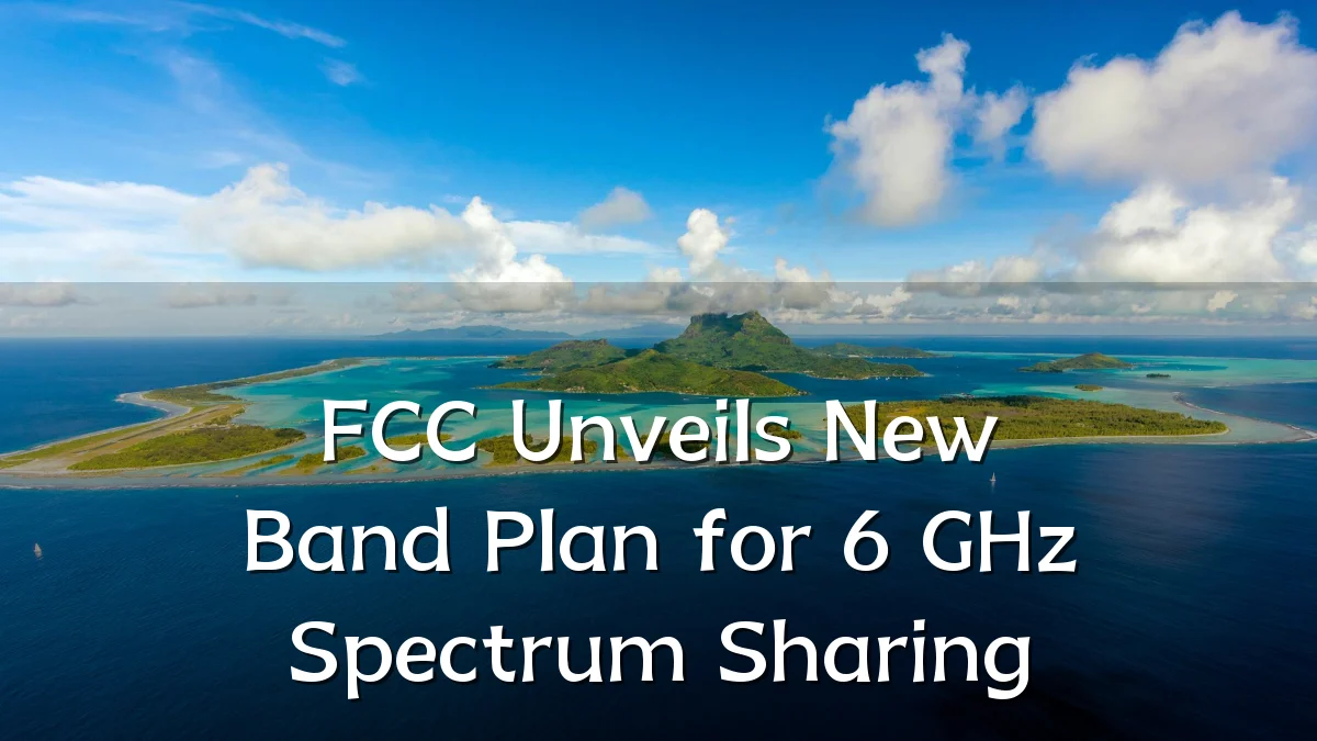 FCC Unveils New Band Plan for 6 GHz Spectrum Sharing