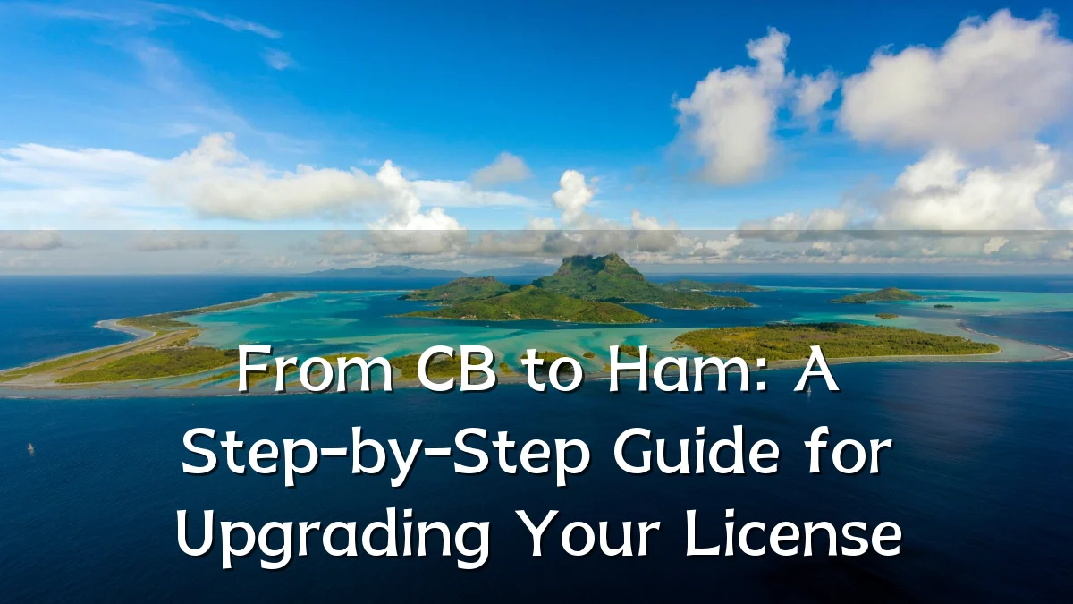 From CB to Ham: A Step-by-Step Guide for Upgrading Your License