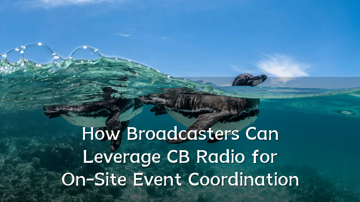 How Broadcasters Can Leverage CB Radio for On-Site Event Coordination