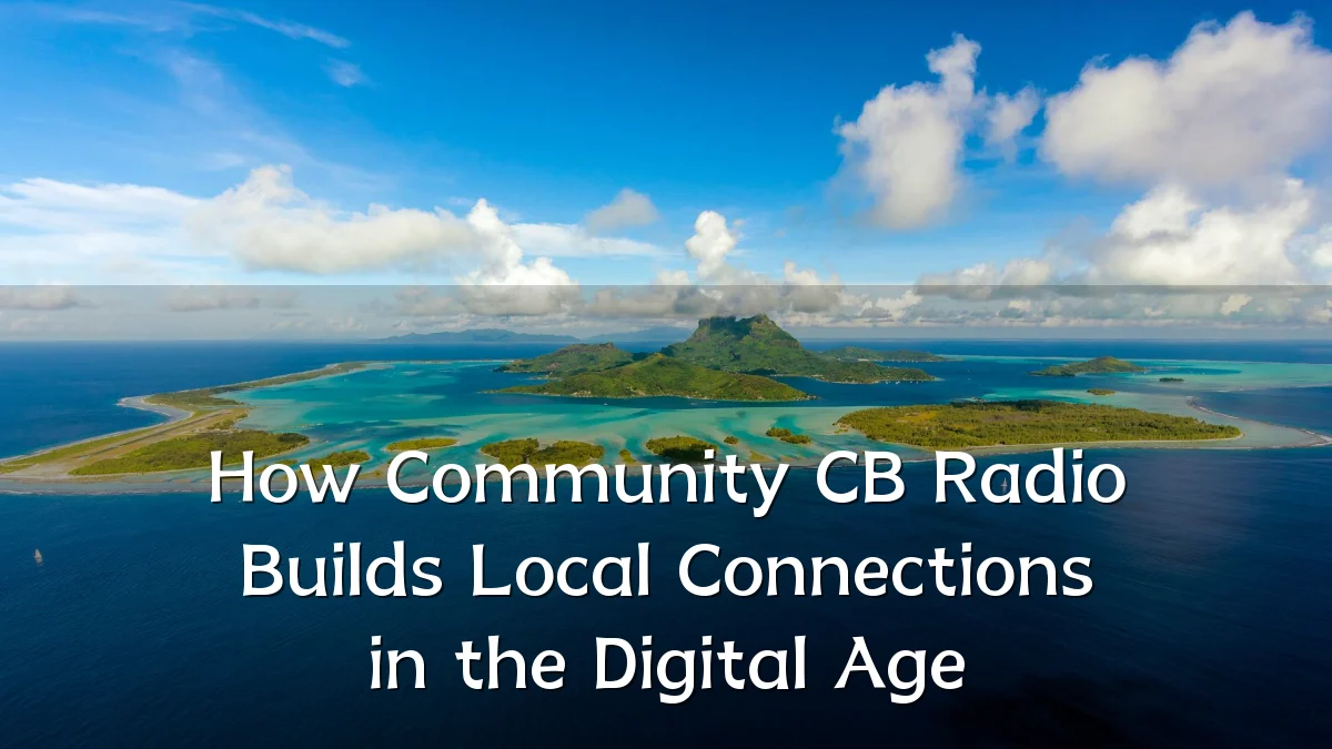 How Community CB Radio Builds Local Connections in the Digital Age