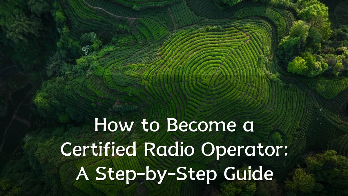 How to Become a Certified Radio Operator: A Step-by-Step Guide