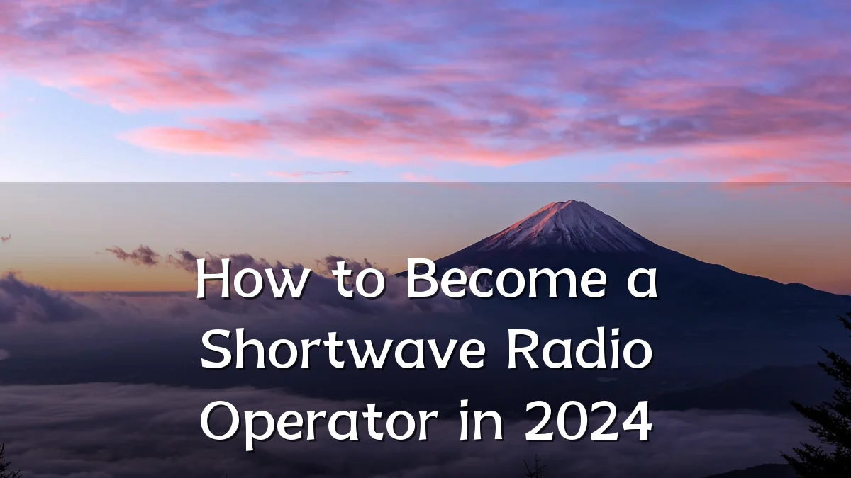 How to Become a Shortwave Radio Operator in 2024