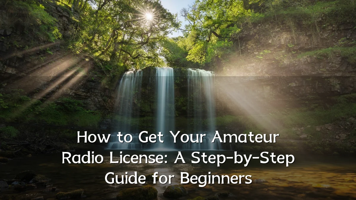 How to Get Your Amateur Radio License: A Step-by-Step Guide for Beginners