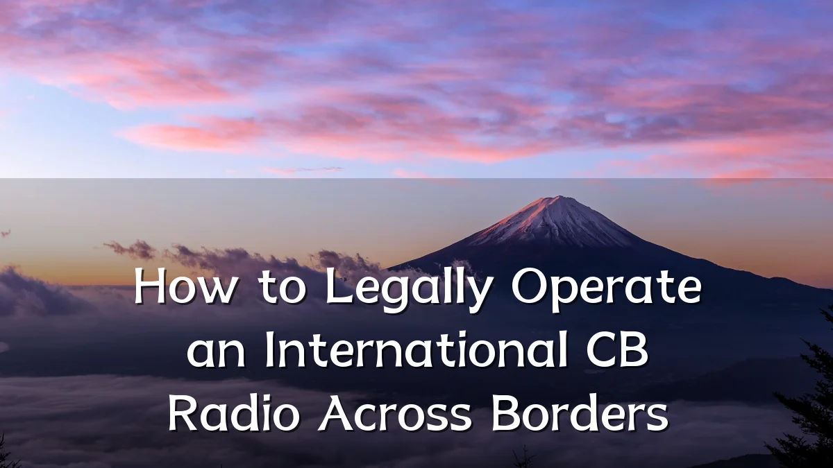 How to Legally Operate an International CB Radio Across Borders