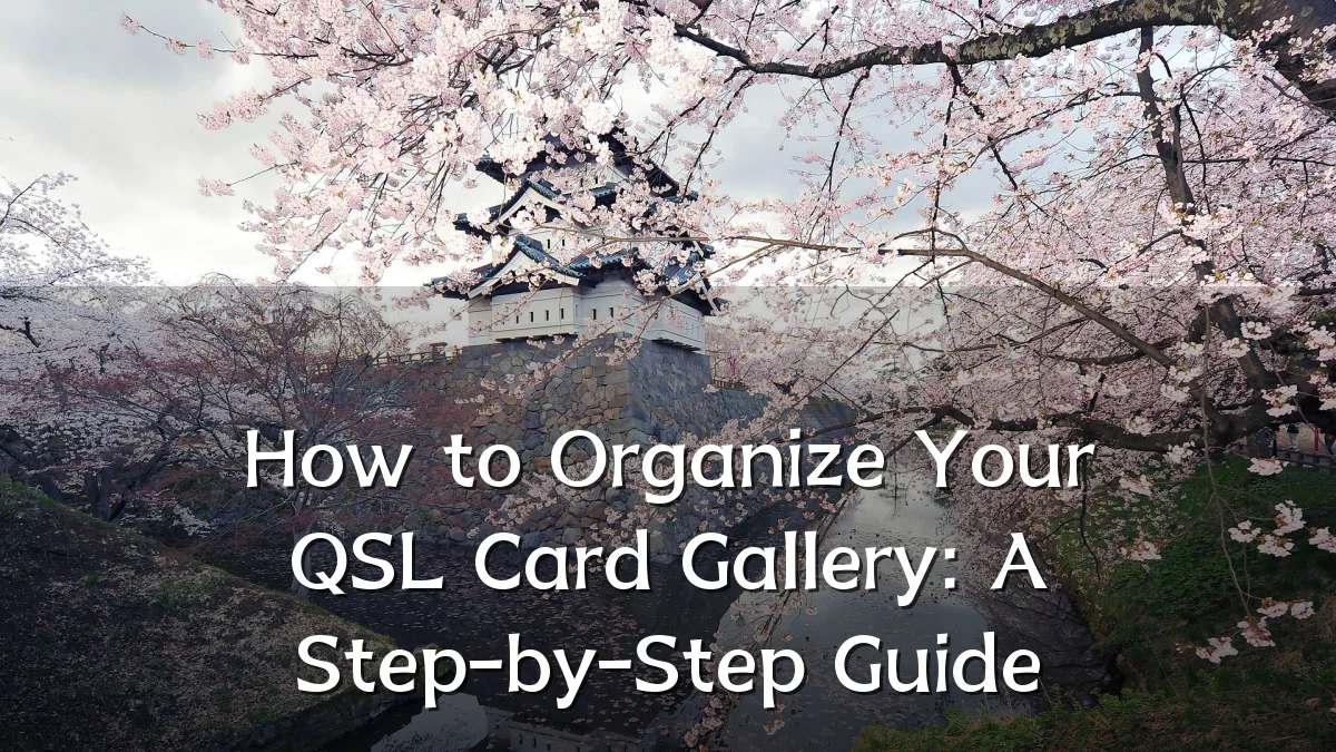 How to Organize Your QSL Card Gallery: A Step-by-Step Guide
