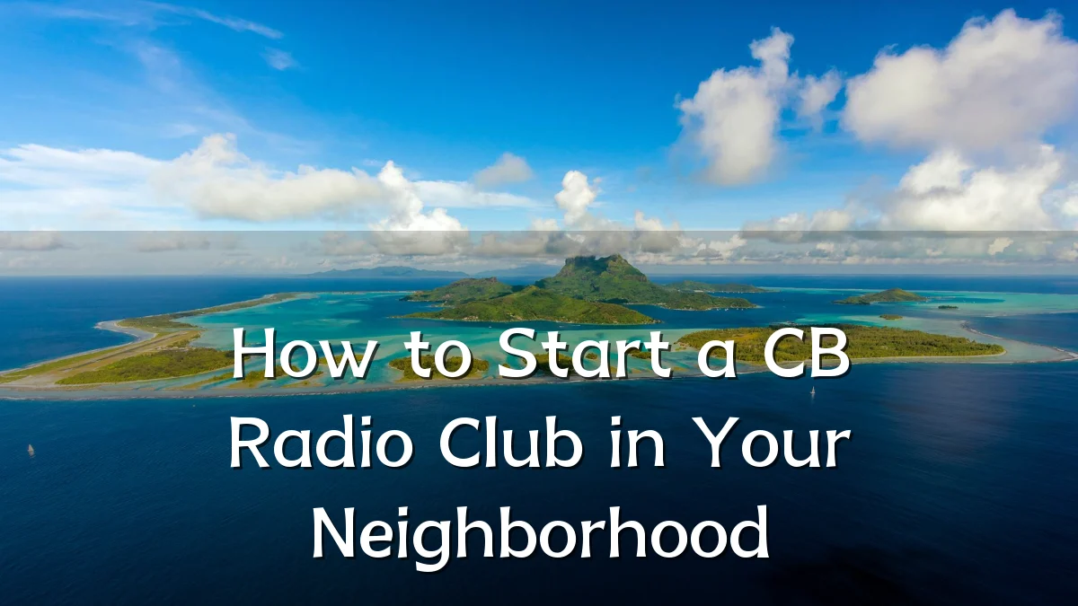 How to Start a CB Radio Club in Your Neighborhood
