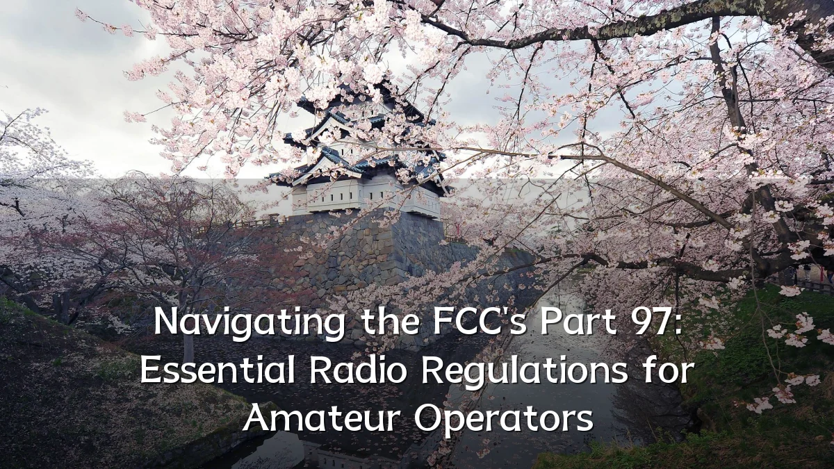 Navigating the FCC's Part 97: Essential Radio Regulations for Amateur Operators