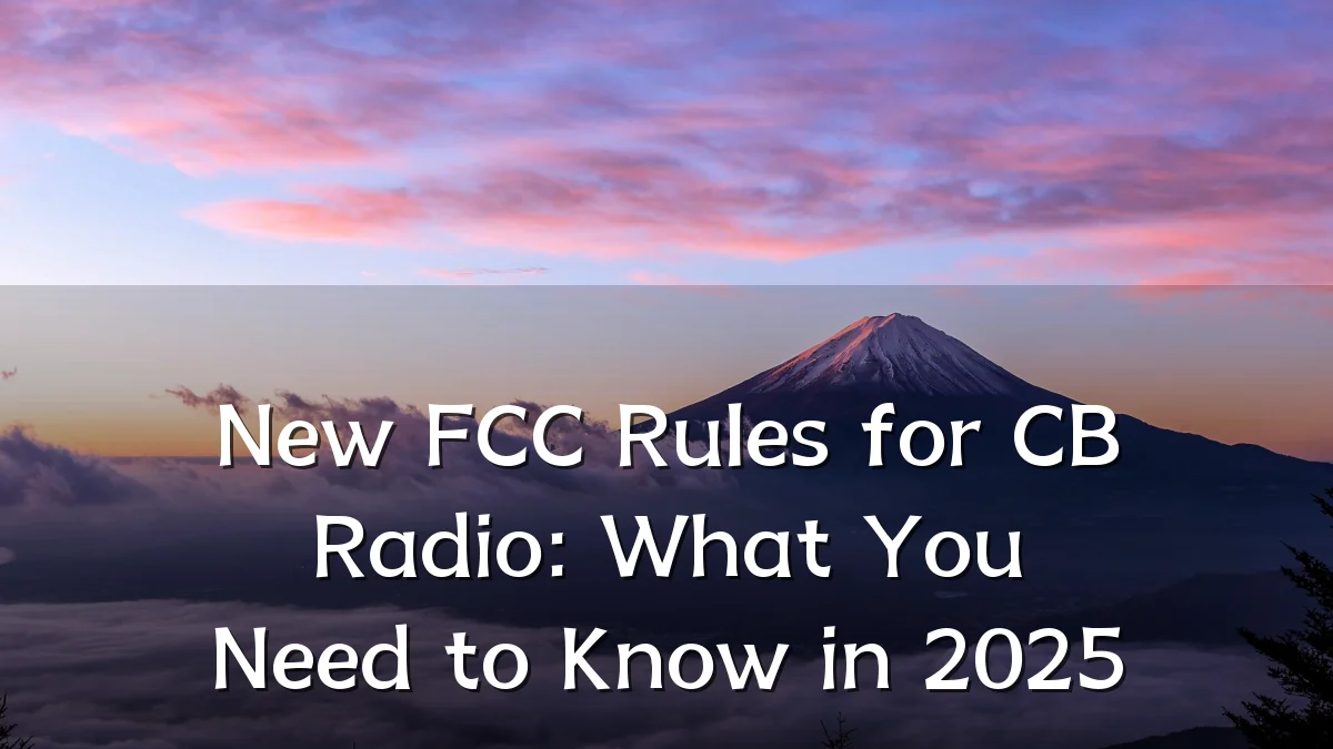 New FCC Rules for CB Radio: What You Need to Know in 2025