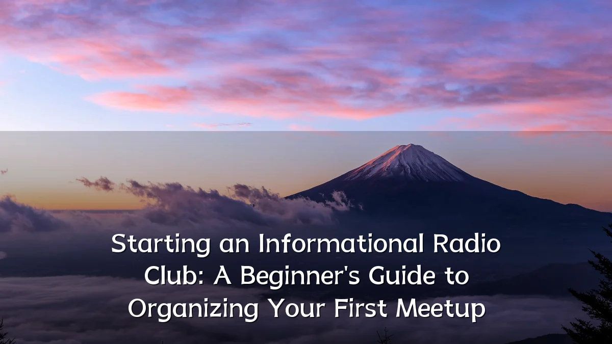 Starting an Informational Radio Club: A Beginner's Guide to Organizing Your First Meetup