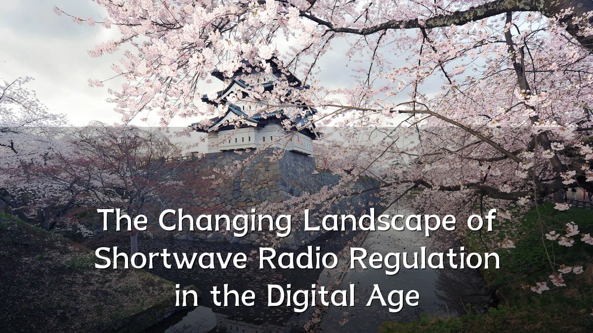 The Changing Landscape of Shortwave Radio Regulation in the Digital Age