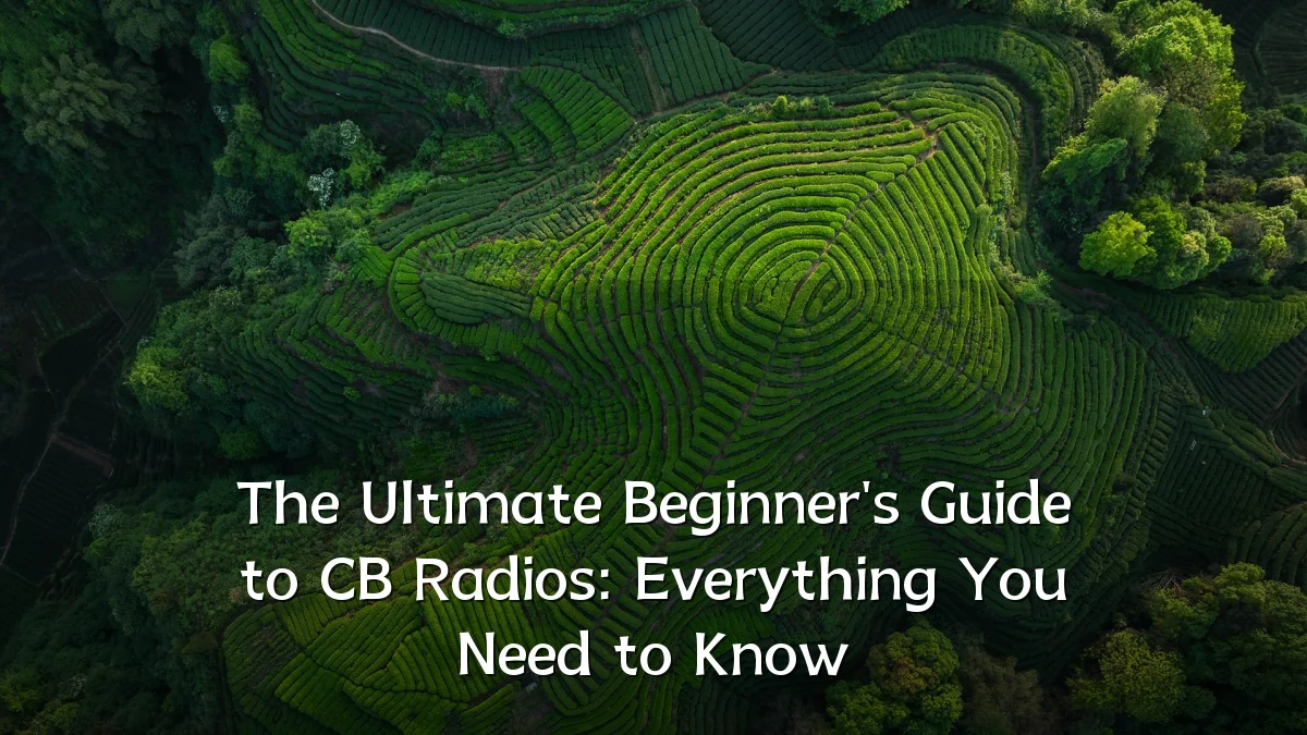 The Ultimate Beginner's Guide to CB Radios: Everything You Need to Know