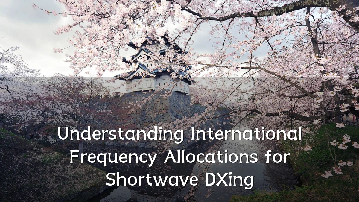 Understanding International Frequency Allocations for Shortwave DXing