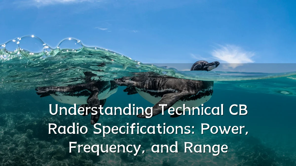 Understanding Technical CB Radio Specifications: Power, Frequency, and Range