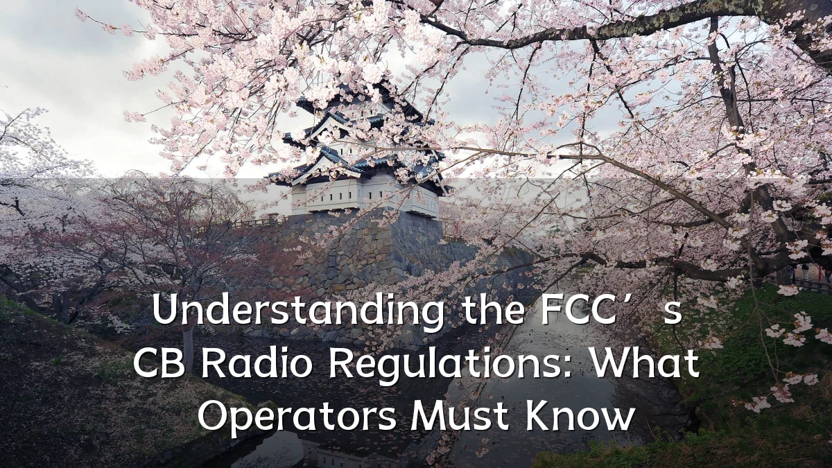 Understanding the FCC’s CB Radio Regulations: What Operators Must Know