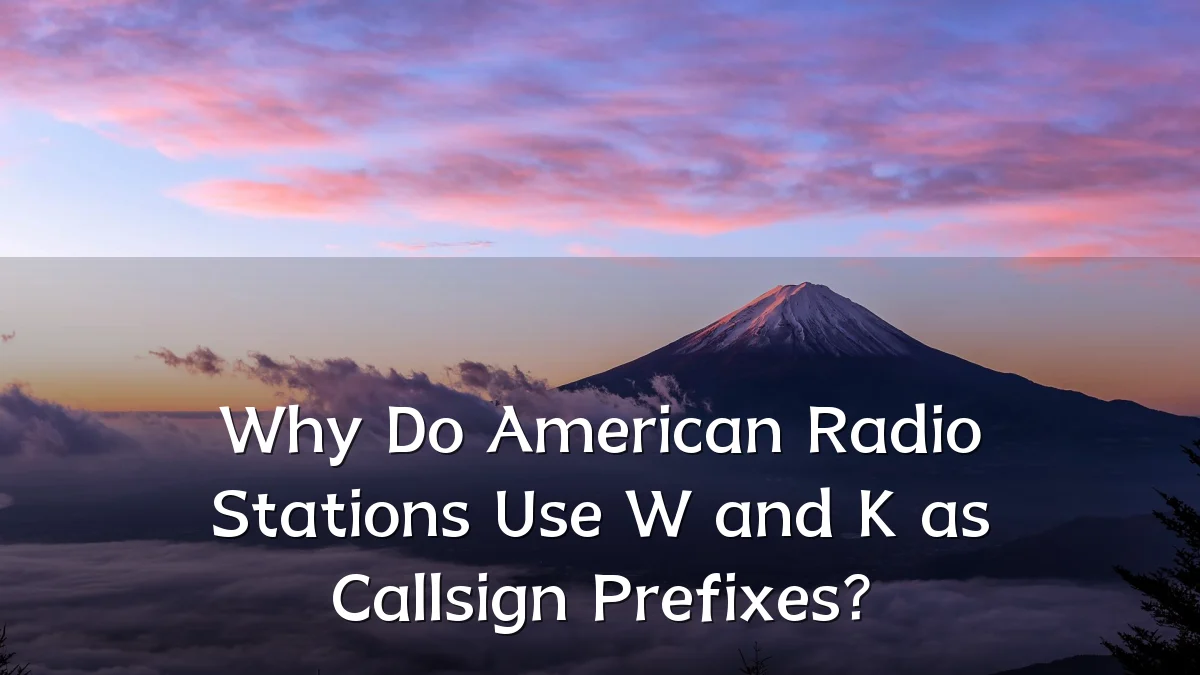 Why Do American Radio Stations Use W and K as Callsign Prefixes?